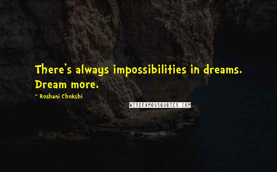 Roshani Chokshi Quotes: There's always impossibilities in dreams. Dream more.