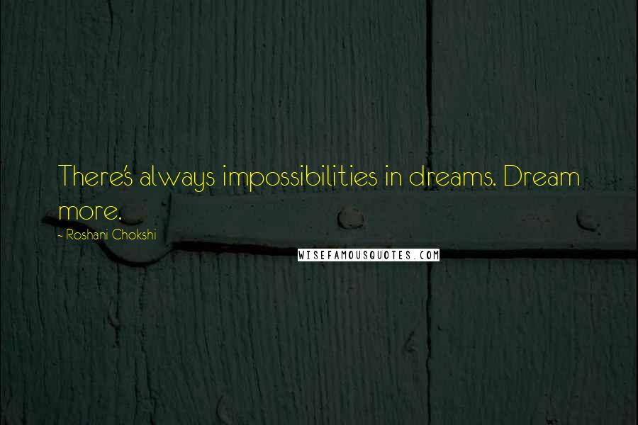 Roshani Chokshi Quotes: There's always impossibilities in dreams. Dream more.