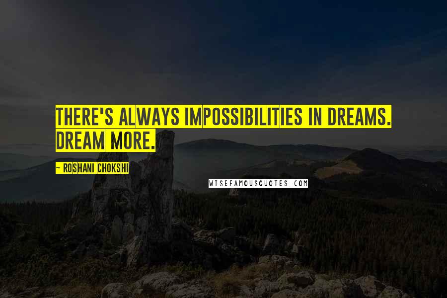 Roshani Chokshi Quotes: There's always impossibilities in dreams. Dream more.