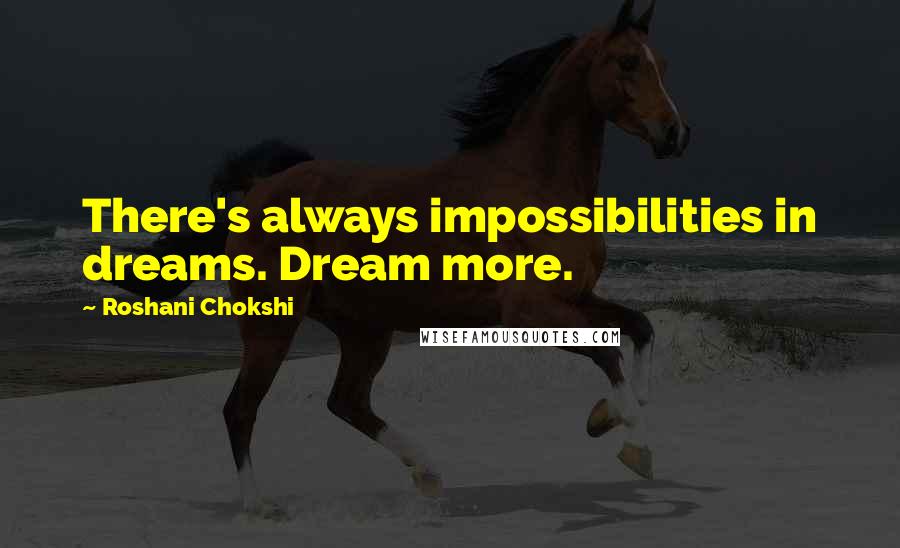 Roshani Chokshi Quotes: There's always impossibilities in dreams. Dream more.