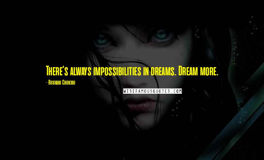 Roshani Chokshi Quotes: There's always impossibilities in dreams. Dream more.