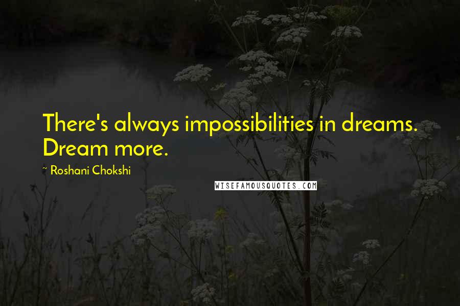 Roshani Chokshi Quotes: There's always impossibilities in dreams. Dream more.