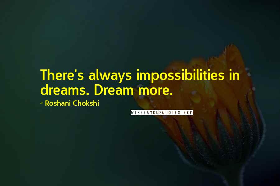 Roshani Chokshi Quotes: There's always impossibilities in dreams. Dream more.