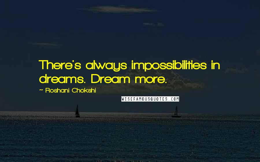 Roshani Chokshi Quotes: There's always impossibilities in dreams. Dream more.