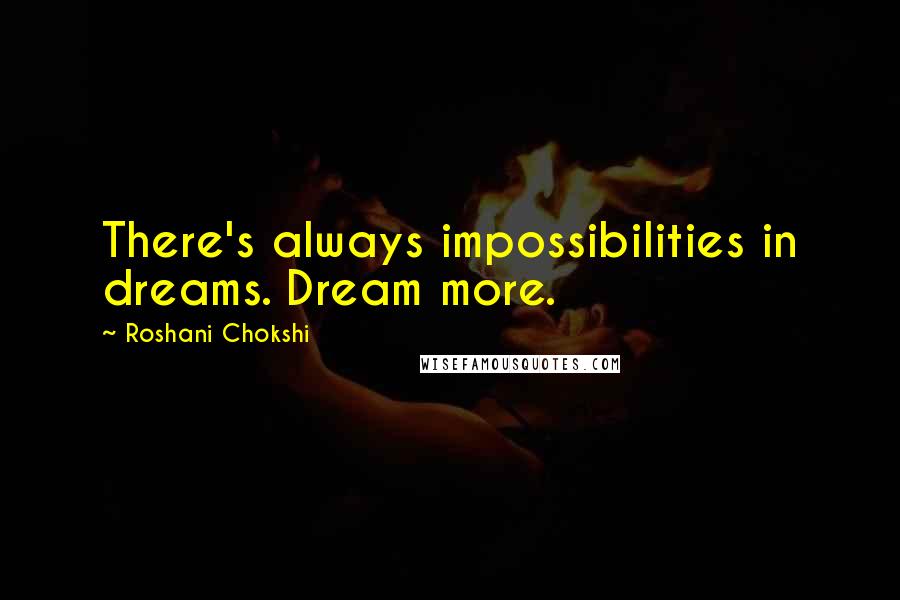 Roshani Chokshi Quotes: There's always impossibilities in dreams. Dream more.