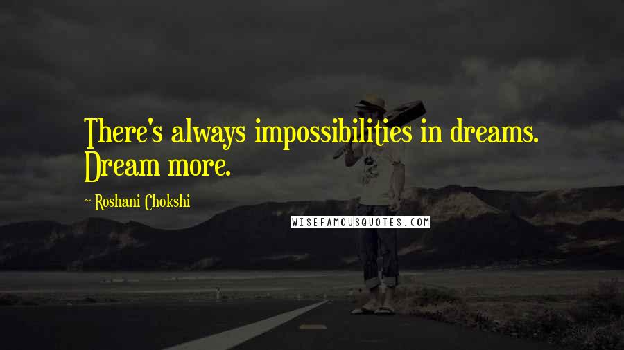 Roshani Chokshi Quotes: There's always impossibilities in dreams. Dream more.