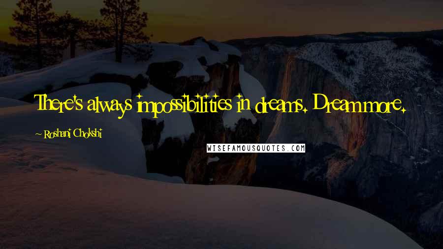 Roshani Chokshi Quotes: There's always impossibilities in dreams. Dream more.