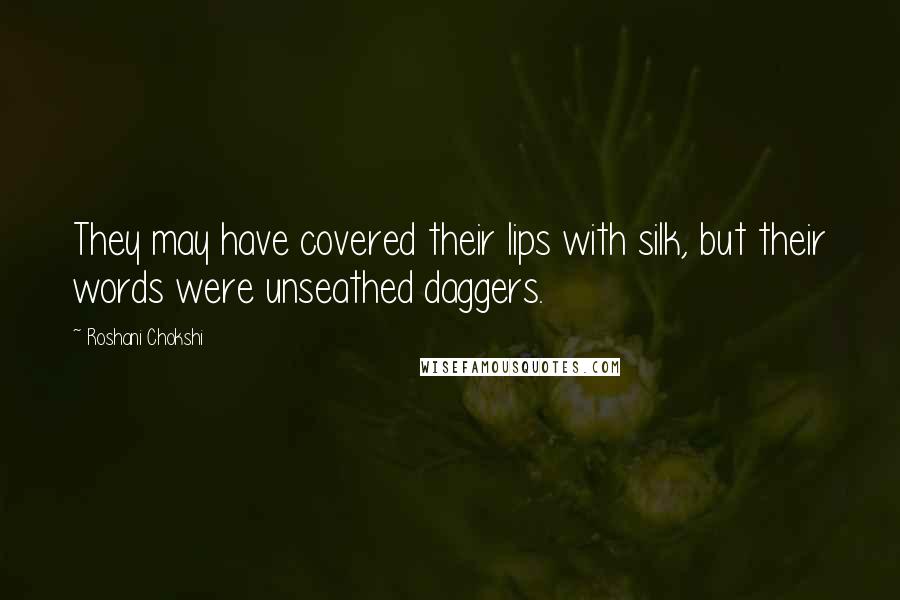 Roshani Chokshi Quotes: They may have covered their lips with silk, but their words were unseathed daggers.