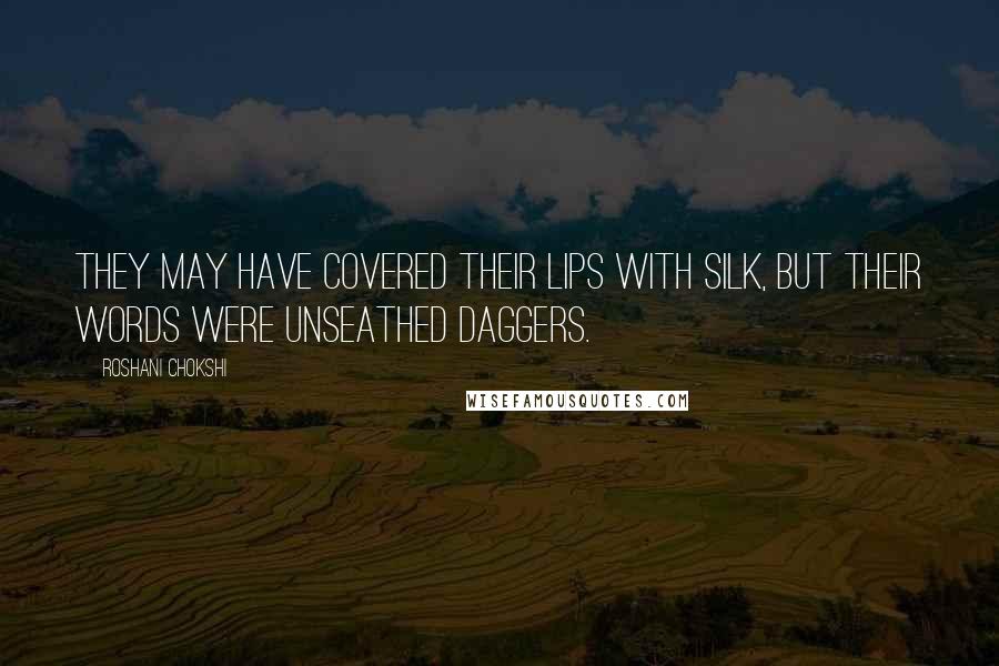 Roshani Chokshi Quotes: They may have covered their lips with silk, but their words were unseathed daggers.