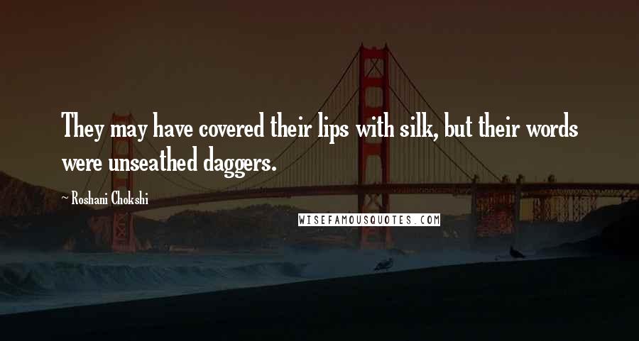 Roshani Chokshi Quotes: They may have covered their lips with silk, but their words were unseathed daggers.