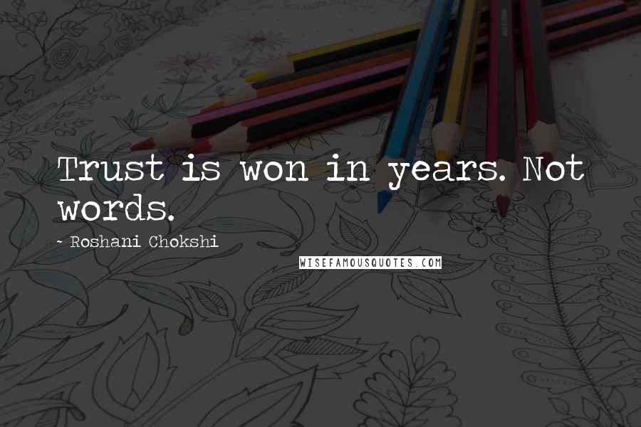 Roshani Chokshi Quotes: Trust is won in years. Not words.