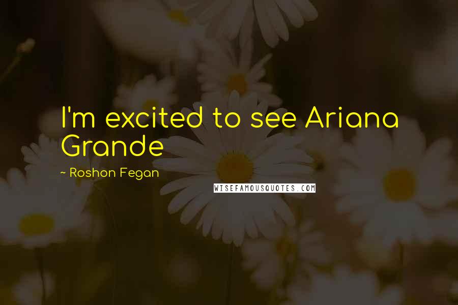 Roshon Fegan Quotes: I'm excited to see Ariana Grande