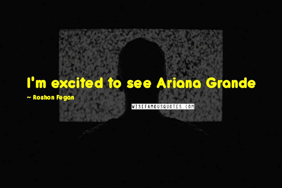 Roshon Fegan Quotes: I'm excited to see Ariana Grande