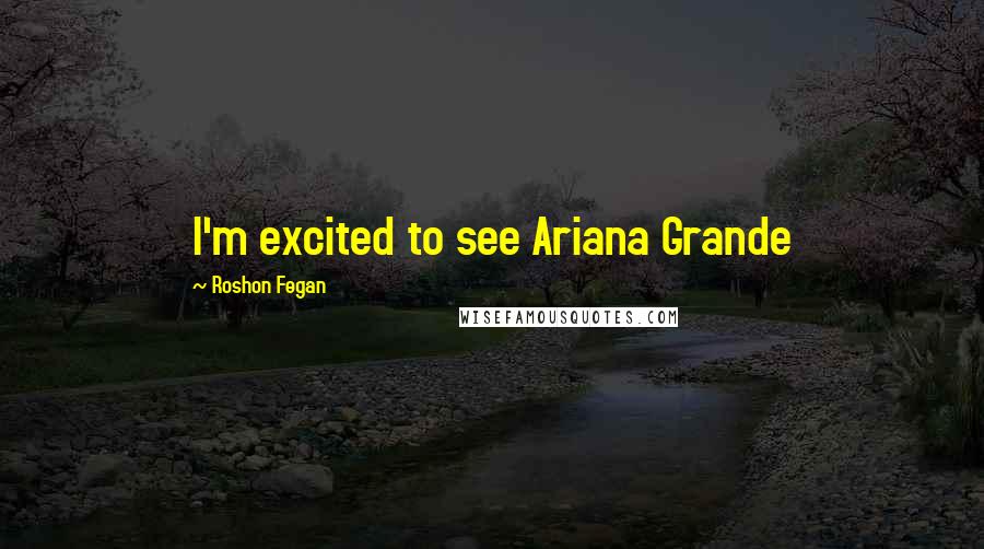 Roshon Fegan Quotes: I'm excited to see Ariana Grande