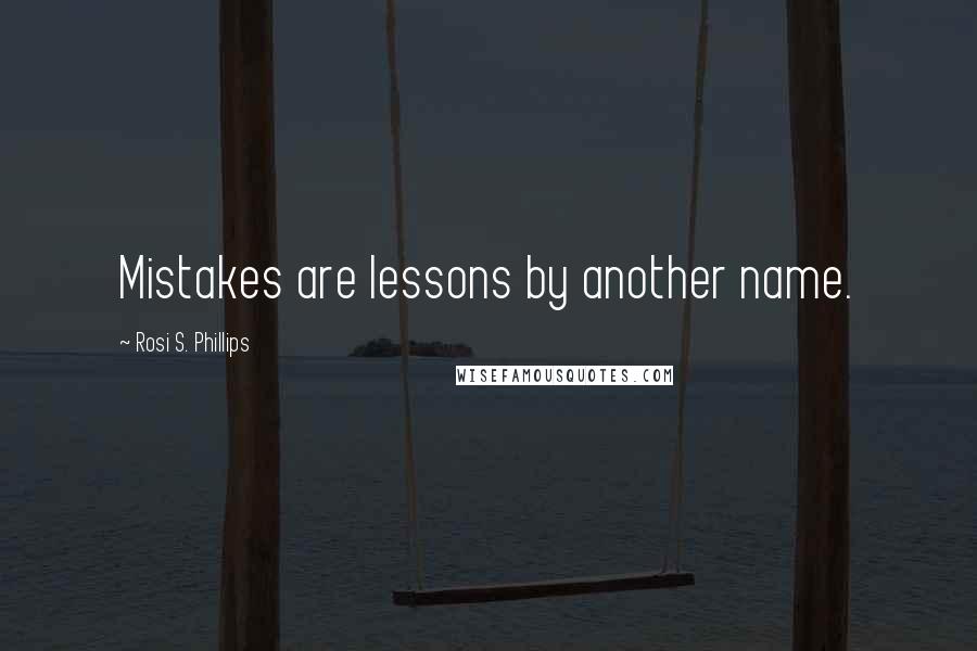 Rosi S. Phillips Quotes: Mistakes are lessons by another name.