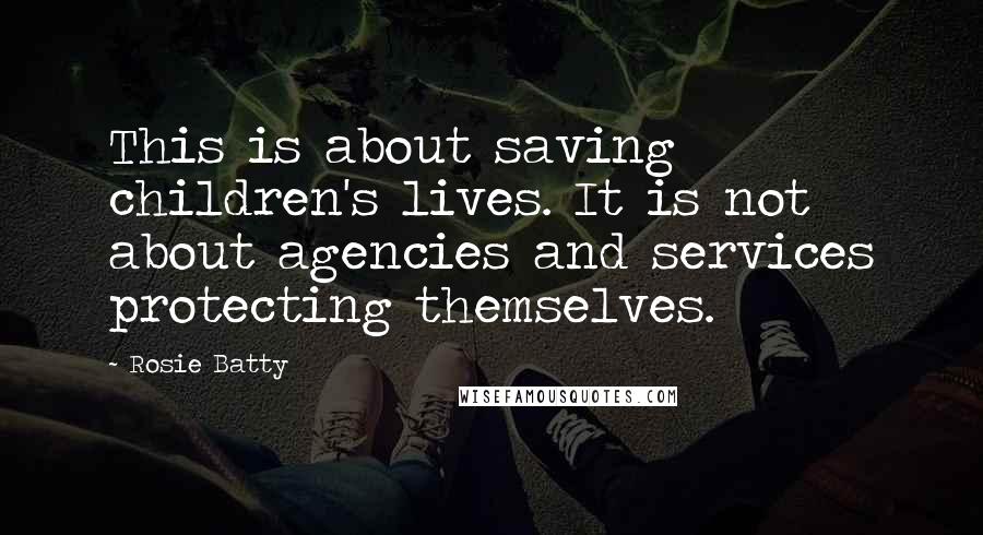 Rosie Batty Quotes: This is about saving children's lives. It is not about agencies and services protecting themselves.