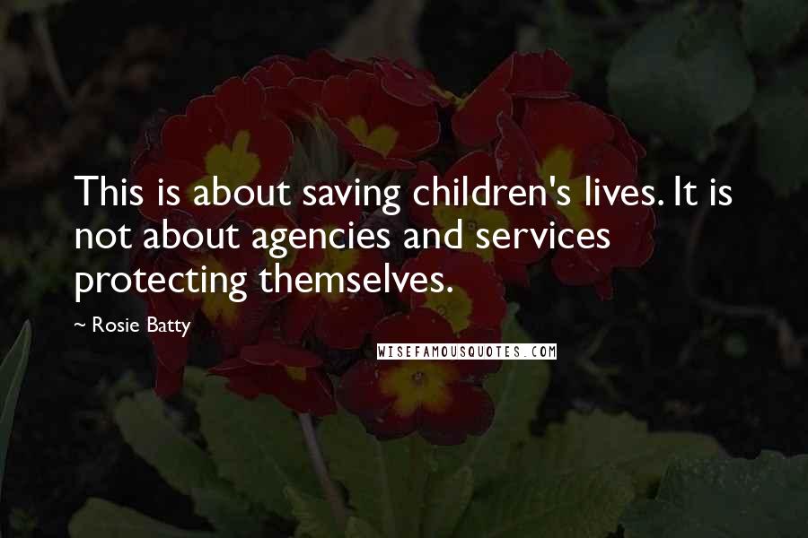 Rosie Batty Quotes: This is about saving children's lives. It is not about agencies and services protecting themselves.