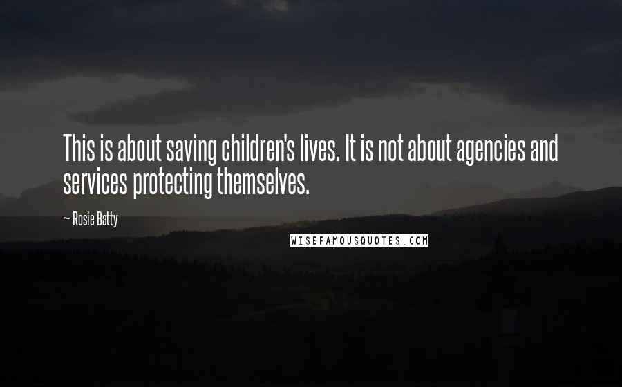 Rosie Batty Quotes: This is about saving children's lives. It is not about agencies and services protecting themselves.