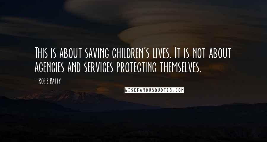 Rosie Batty Quotes: This is about saving children's lives. It is not about agencies and services protecting themselves.