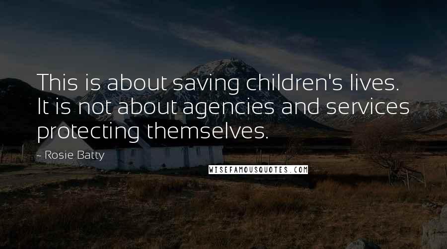 Rosie Batty Quotes: This is about saving children's lives. It is not about agencies and services protecting themselves.