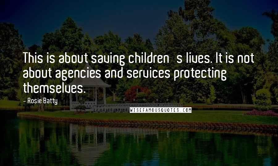 Rosie Batty Quotes: This is about saving children's lives. It is not about agencies and services protecting themselves.