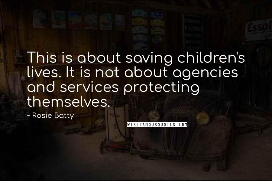 Rosie Batty Quotes: This is about saving children's lives. It is not about agencies and services protecting themselves.