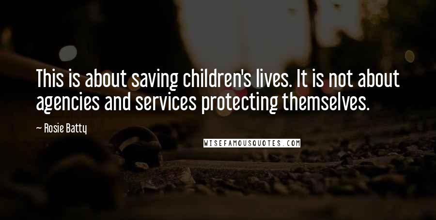 Rosie Batty Quotes: This is about saving children's lives. It is not about agencies and services protecting themselves.