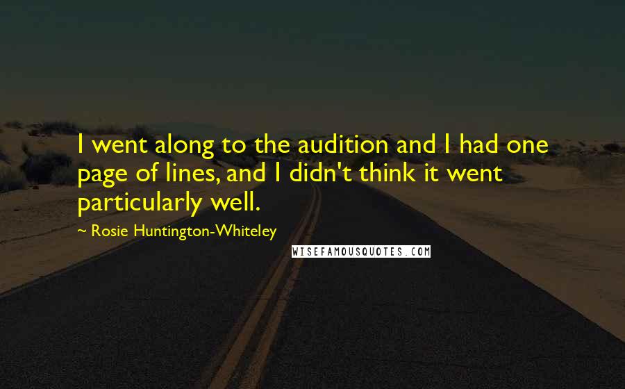 Rosie Huntington-Whiteley Quotes: I went along to the audition and I had one page of lines, and I didn't think it went particularly well.