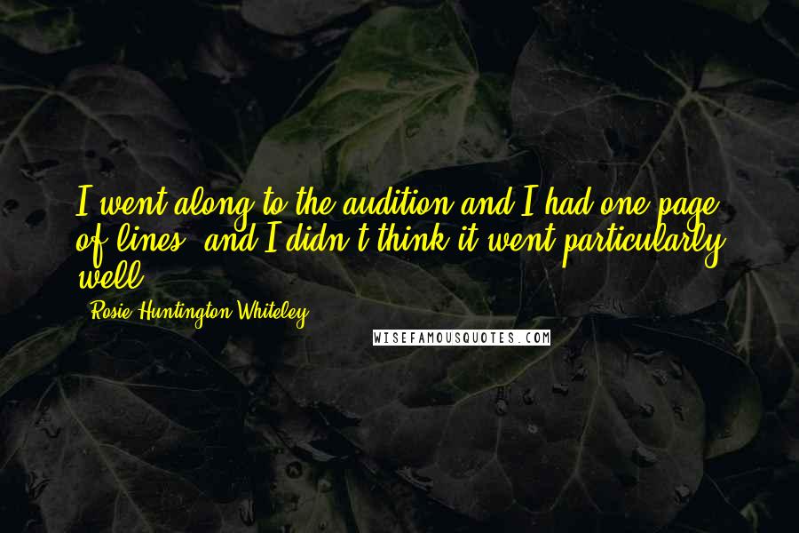 Rosie Huntington-Whiteley Quotes: I went along to the audition and I had one page of lines, and I didn't think it went particularly well.
