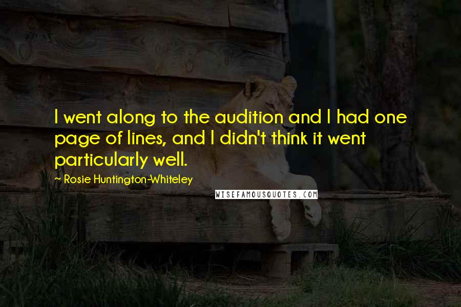 Rosie Huntington-Whiteley Quotes: I went along to the audition and I had one page of lines, and I didn't think it went particularly well.