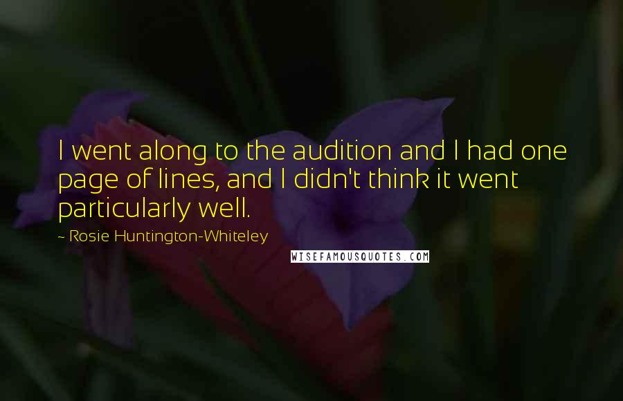 Rosie Huntington-Whiteley Quotes: I went along to the audition and I had one page of lines, and I didn't think it went particularly well.