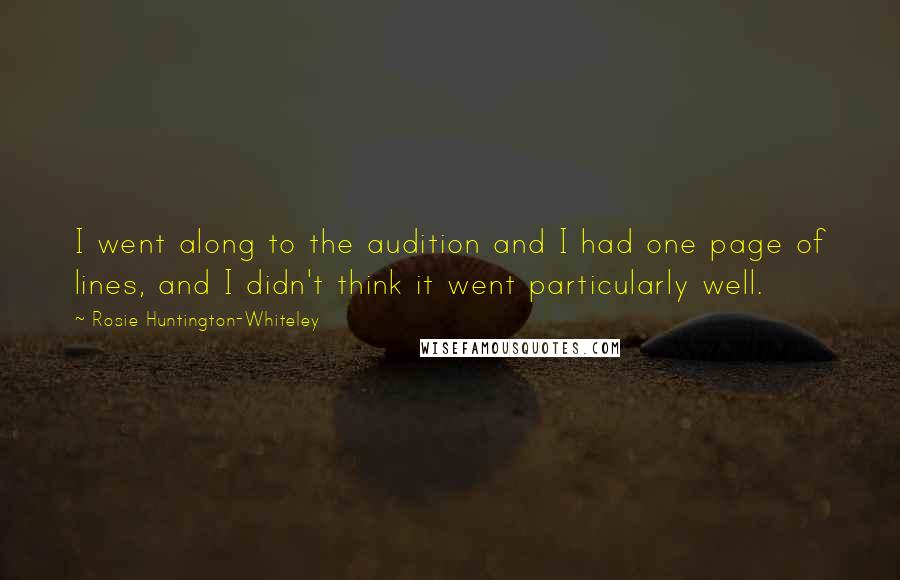 Rosie Huntington-Whiteley Quotes: I went along to the audition and I had one page of lines, and I didn't think it went particularly well.