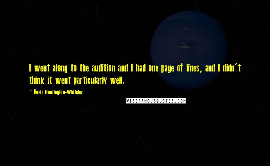 Rosie Huntington-Whiteley Quotes: I went along to the audition and I had one page of lines, and I didn't think it went particularly well.