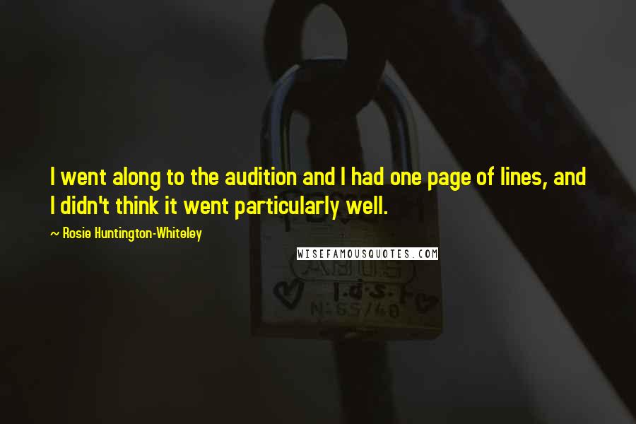 Rosie Huntington-Whiteley Quotes: I went along to the audition and I had one page of lines, and I didn't think it went particularly well.