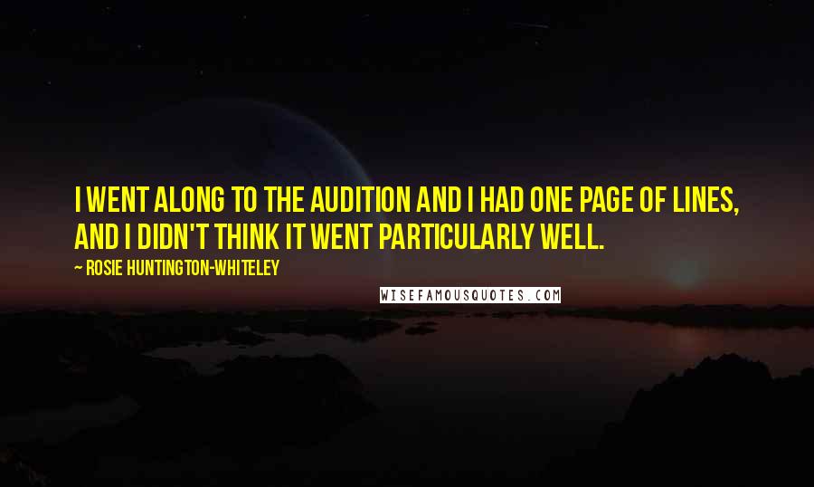 Rosie Huntington-Whiteley Quotes: I went along to the audition and I had one page of lines, and I didn't think it went particularly well.