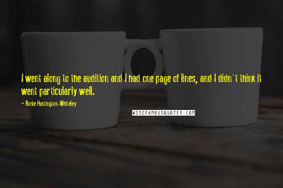 Rosie Huntington-Whiteley Quotes: I went along to the audition and I had one page of lines, and I didn't think it went particularly well.