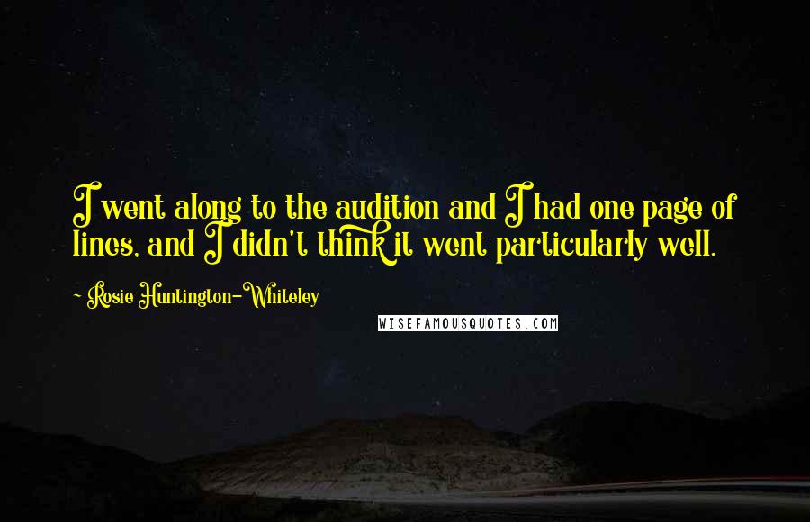Rosie Huntington-Whiteley Quotes: I went along to the audition and I had one page of lines, and I didn't think it went particularly well.