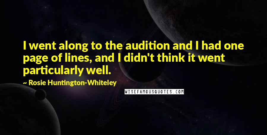 Rosie Huntington-Whiteley Quotes: I went along to the audition and I had one page of lines, and I didn't think it went particularly well.
