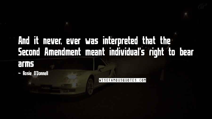 Rosie O'Donnell Quotes: And it never, ever was interpreted that the Second Amendment meant individual's right to bear arms