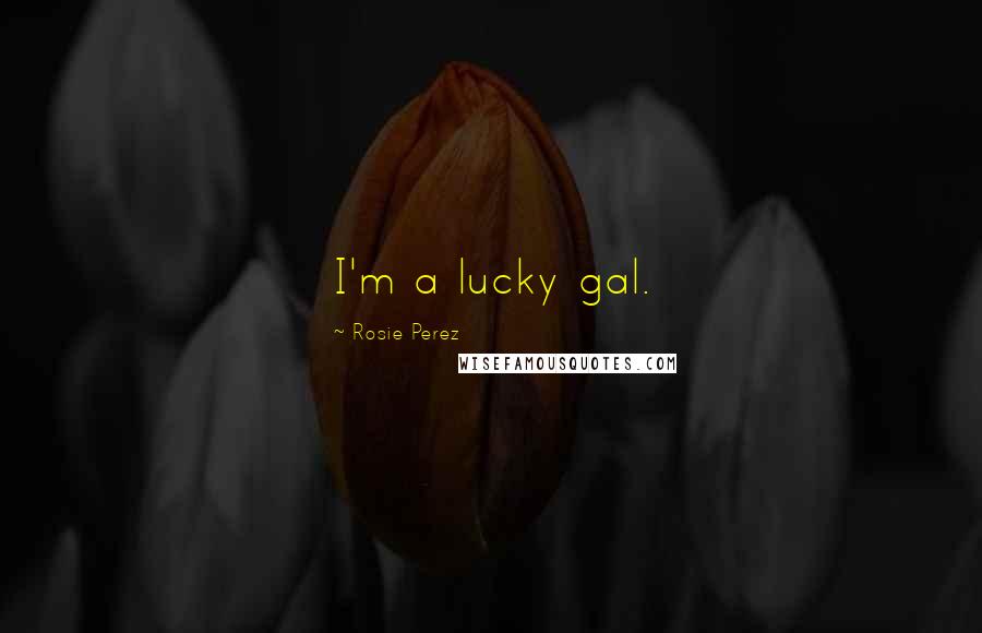 Rosie Perez Quotes: I'm a lucky gal.