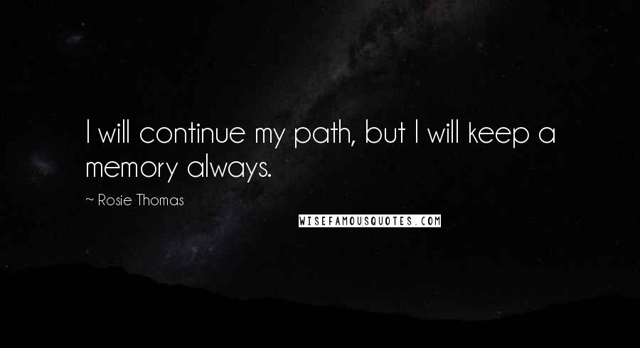 Rosie Thomas Quotes: I will continue my path, but I will keep a memory always.