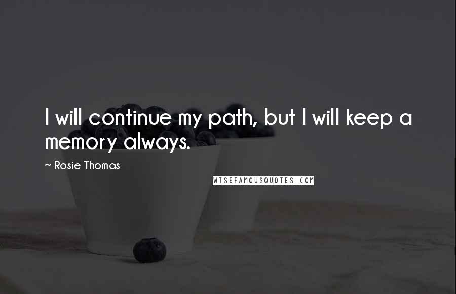 Rosie Thomas Quotes: I will continue my path, but I will keep a memory always.