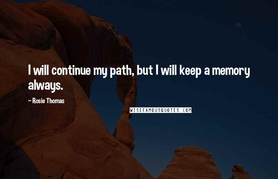 Rosie Thomas Quotes: I will continue my path, but I will keep a memory always.