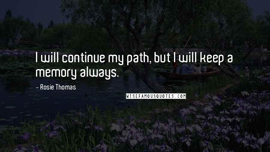 Rosie Thomas Quotes: I will continue my path, but I will keep a memory always.