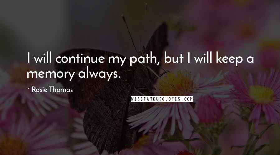 Rosie Thomas Quotes: I will continue my path, but I will keep a memory always.