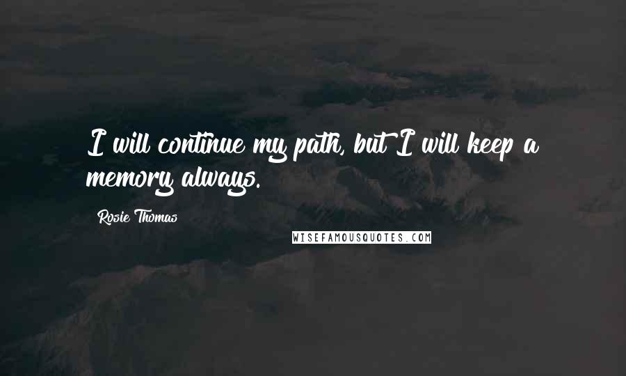 Rosie Thomas Quotes: I will continue my path, but I will keep a memory always.