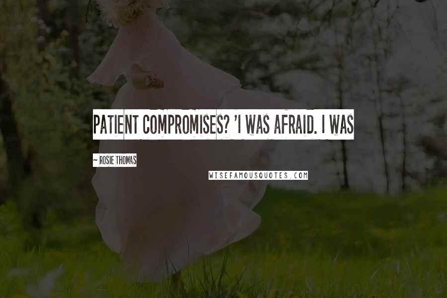 Rosie Thomas Quotes: patient compromises? 'I was afraid. I was