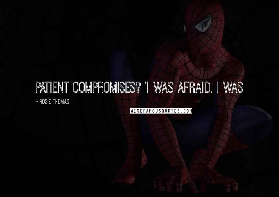 Rosie Thomas Quotes: patient compromises? 'I was afraid. I was