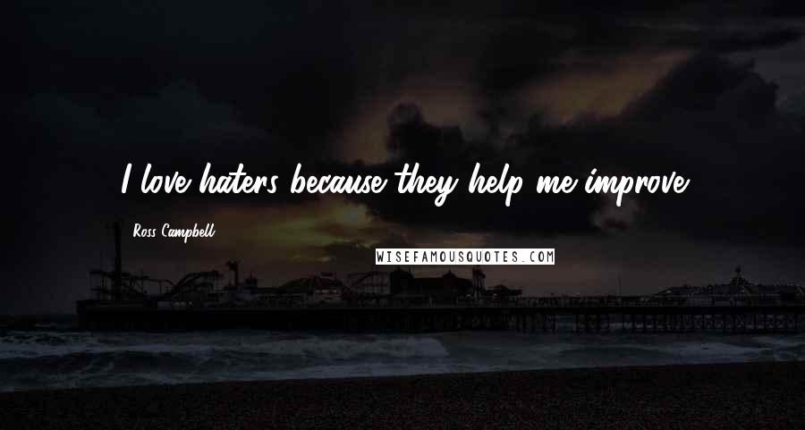 Ross Campbell Quotes: I love haters because they help me improve