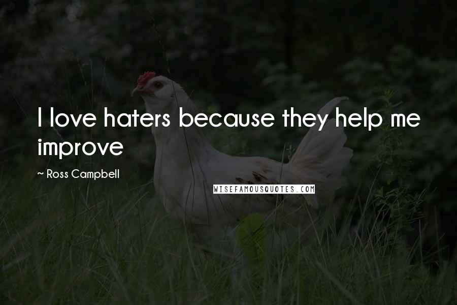 Ross Campbell Quotes: I love haters because they help me improve